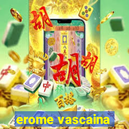 erome vascaina